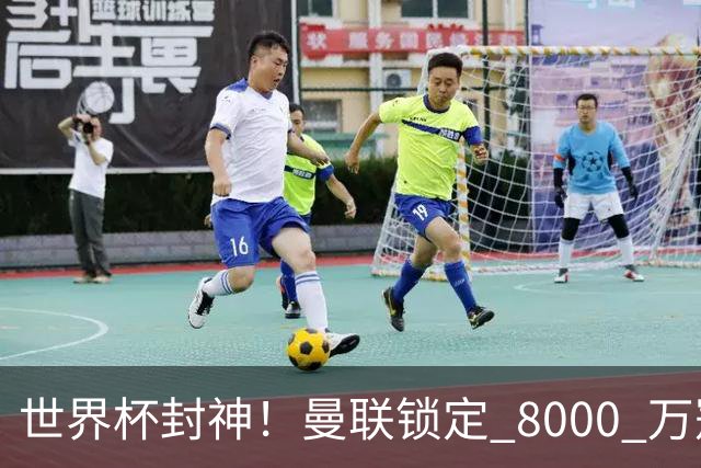 世界杯封神！曼联锁定 8000 万冠军飞翼！决赛爆发助西班牙登顶