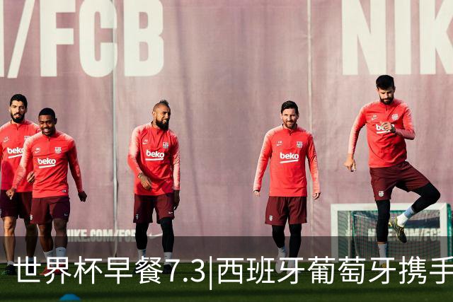 世界杯早餐7.3|西班牙葡萄牙携手晋级16强 世预赛中国男篮迎战日本
