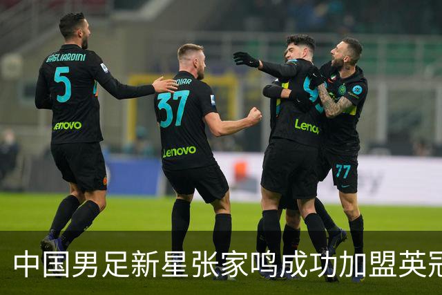 中国男足新星张家鸣成功加盟英冠球队，首秀交出帽子戏法