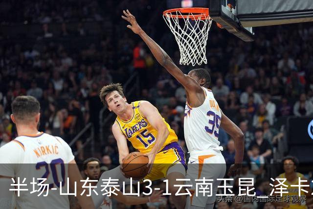 半场-山东泰山3-1云南玉昆 泽卡2射1传买乌郎传射约尼查破门