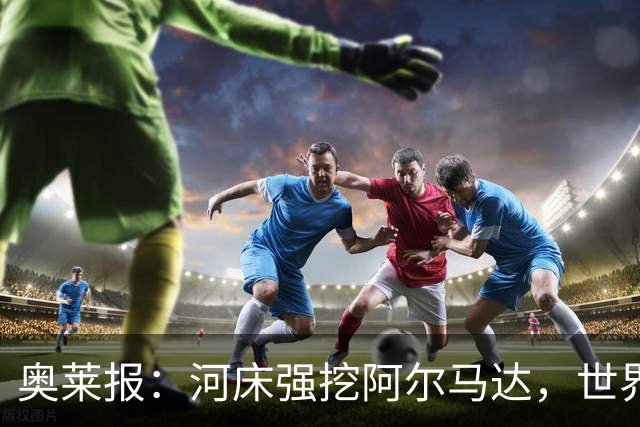 奥莱报：河床强挖阿尔马达，世界杯八分之一决赛未出场引多队争抢
