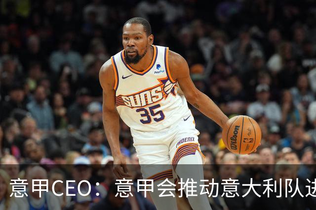 意甲CEO：意甲会推动意大利队进步 国家队低迷原因得追溯到20年前