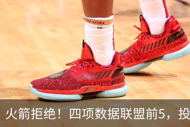 火箭拒绝！四项数据联盟前5，投篮却全联盟垫底，5年2.5亿啊，彻底没了