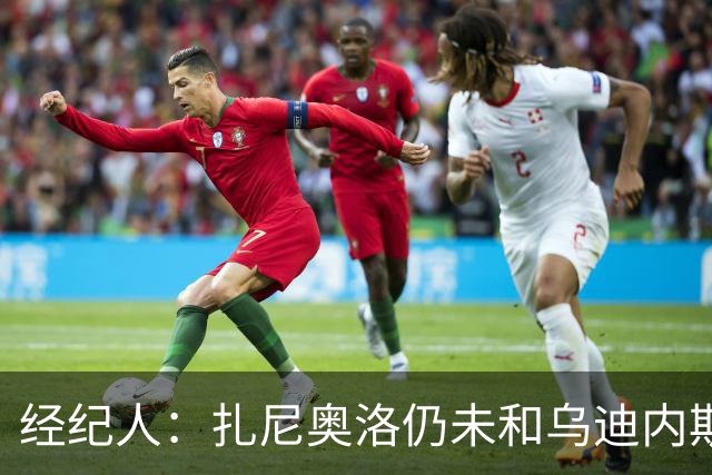 经纪人：扎尼奥洛仍未和乌迪内斯谈妥个人合同，不排除离队的可能