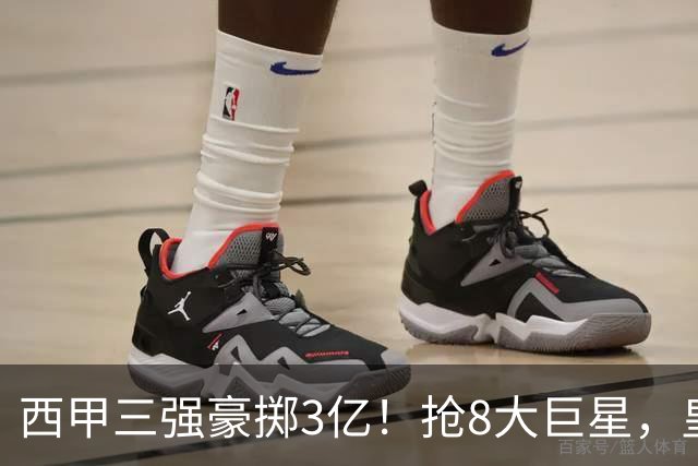西甲三强豪掷3亿！抢8大巨星，皇马免签双援巴萨砸8000万！