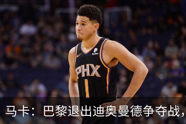 马卡：巴黎退出迪奥曼德争夺战，声称不会受某些中间人的操纵