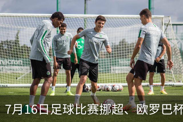 7月16日足球比赛挪超、欧罗巴杯、巴西甲、美职业赛事分析、比赛预测